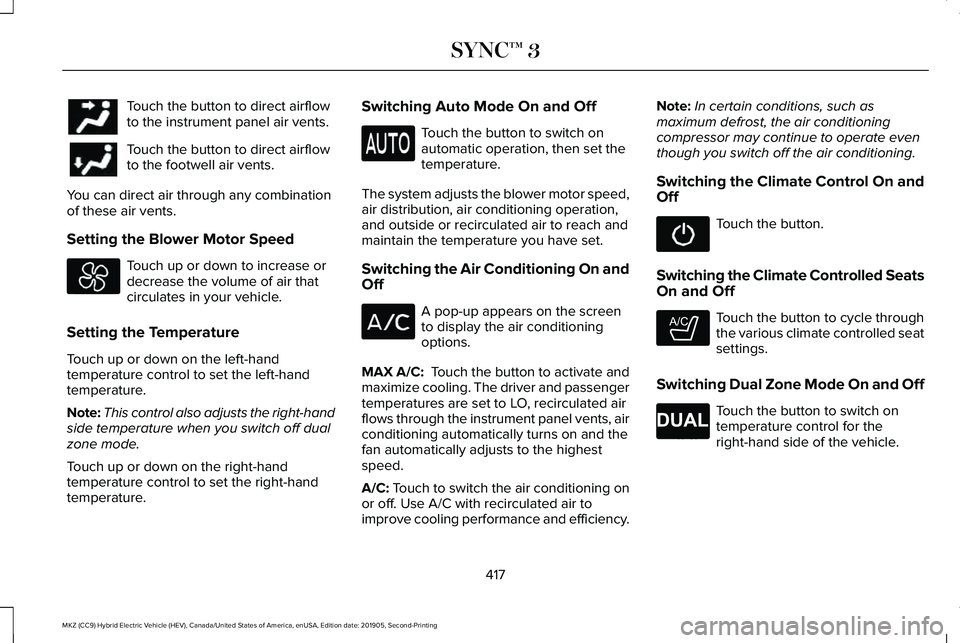 LINCOLN MKZ HYBRID 2020 Owners Manual Touch the button to direct airflow
to the instrument panel air vents.
Touch the button to direct airflow
to the footwell air vents.
You can direct air through any combination
of these air vents.
Setti LINCOLN MKZ HYBRID 2020 Owners Manual Touch the button to direct airflow
to the instrument panel air vents.
Touch the button to direct airflow
to the footwell air vents.
You can direct air through any combination
of these air vents.
Setti
