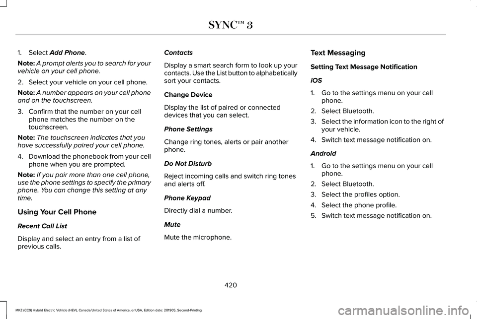 LINCOLN MKZ HYBRID 2020 Owners Manual 1. Select Add Phone.
Note: A prompt alerts you to search for your
vehicle on your cell phone.
2. Select your vehicle on your cell phone.
Note: A number appears on your cell phone
and on the touchscree LINCOLN MKZ HYBRID 2020 Owners Manual 1. Select Add Phone.
Note: A prompt alerts you to search for your
vehicle on your cell phone.
2. Select your vehicle on your cell phone.
Note: A number appears on your cell phone
and on the touchscree