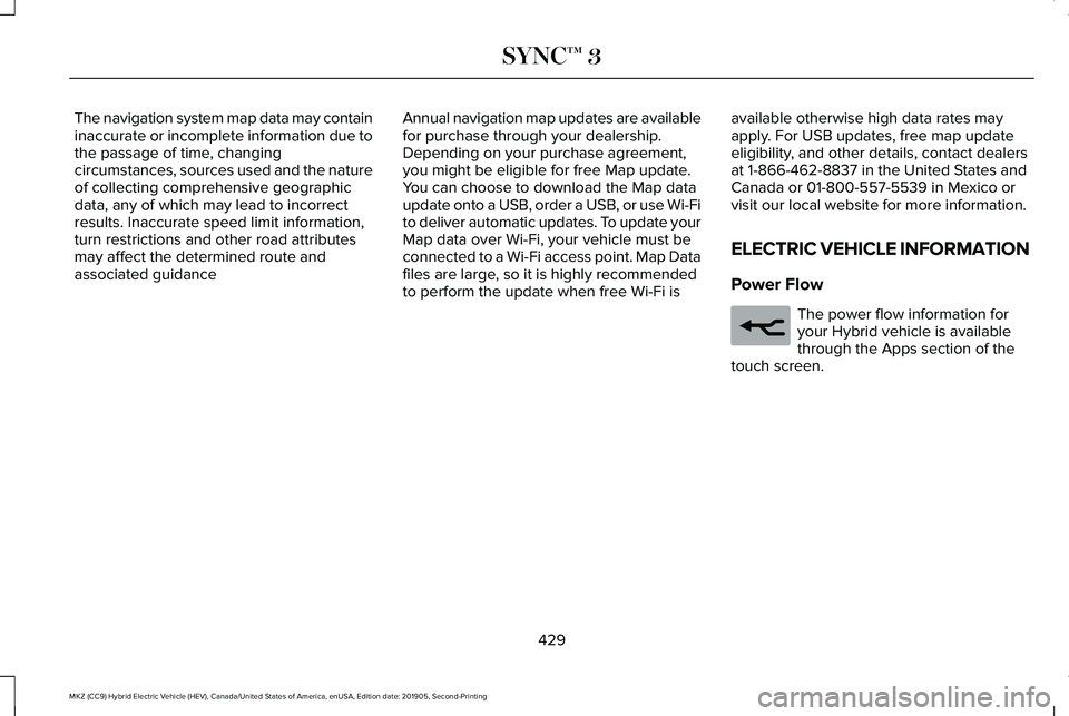 LINCOLN MKZ HYBRID 2020  Owners Manual The navigation system map data may contain
inaccurate or incomplete information due to
the passage of time, changing
circumstances, sources used and the nature
of collecting comprehensive geographic
d
