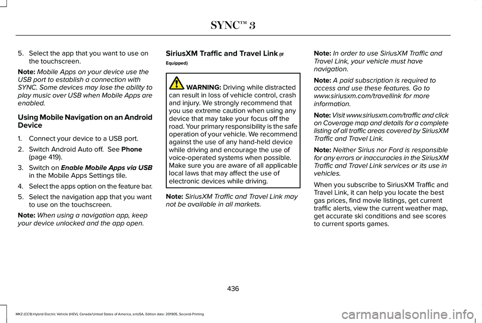 LINCOLN MKZ HYBRID 2020  Owners Manual 5. Select the app that you want to use on
the touchscreen.
Note: Mobile Apps on your device use the
USB port to establish a connection with
SYNC. Some devices may lose the ability to
play music over U