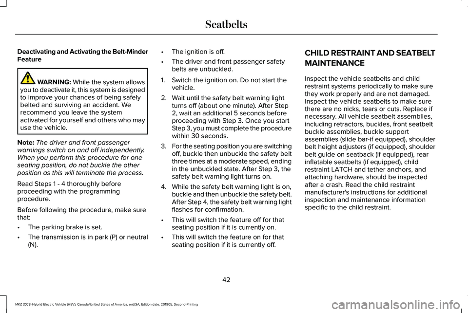 LINCOLN MKZ HYBRID 2020 Service Manual Deactivating and Activating the Belt-Minder
Feature
WARNING: While the system allows
you to deactivate it, this system is designed
to improve your chances of being safely
belted and surviving an accid LINCOLN MKZ HYBRID 2020 Service Manual Deactivating and Activating the Belt-Minder
Feature
WARNING: While the system allows
you to deactivate it, this system is designed
to improve your chances of being safely
belted and surviving an accid