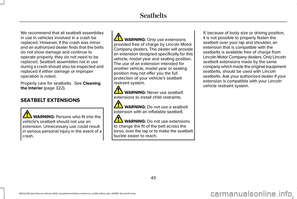LINCOLN MKZ HYBRID 2020 Service Manual We recommend that all seatbelt assemblies
in use in vehicles involved in a crash be
replaced. However, if the crash was minor
and an authorized dealer finds that the belts
do not show damage and conti LINCOLN MKZ HYBRID 2020 Service Manual We recommend that all seatbelt assemblies
in use in vehicles involved in a crash be
replaced. However, if the crash was minor
and an authorized dealer finds that the belts
do not show damage and conti
