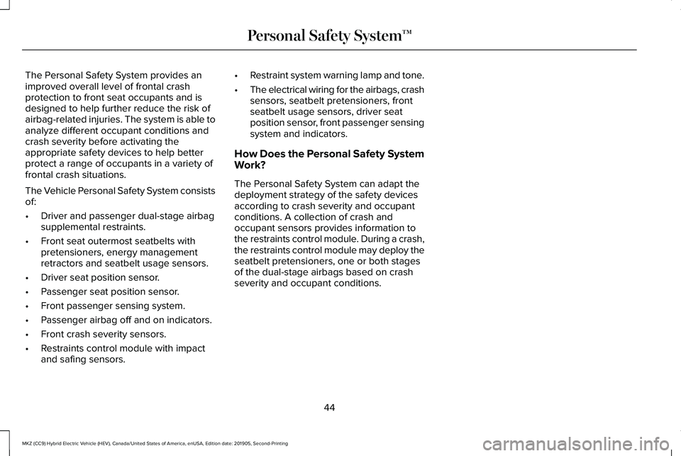 LINCOLN MKZ HYBRID 2020  Owners Manual The Personal Safety System provides an
improved overall level of frontal crash
protection to front seat occupants and is
designed to help further reduce the risk of
airbag-related injuries. The system