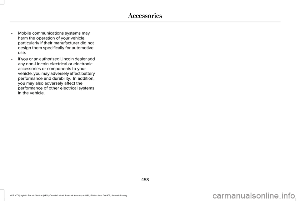 LINCOLN MKZ HYBRID 2020 Owners Manual •
Mobile communications systems may
harm the operation of your vehicle,
particularly if their manufacturer did not
design them specifically for automotive
use.
• If you or an authorized Lincoln de LINCOLN MKZ HYBRID 2020 Owners Manual •
Mobile communications systems may
harm the operation of your vehicle,
particularly if their manufacturer did not
design them specifically for automotive
use.
• If you or an authorized Lincoln de