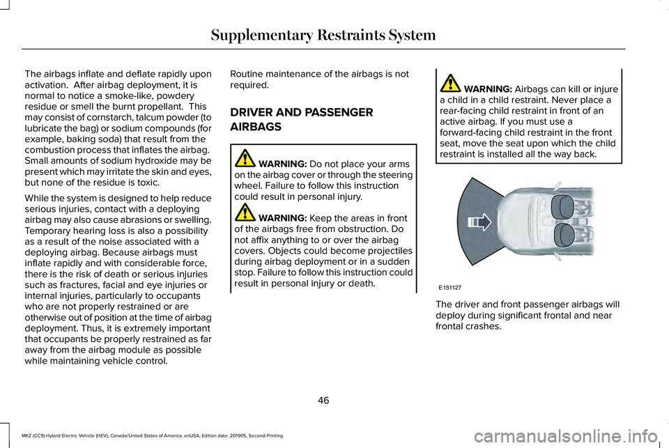 LINCOLN MKZ HYBRID 2020 Service Manual The airbags inflate and deflate rapidly upon
activation. After airbag deployment, it is
normal to notice a smoke-like, powdery
residue or smell the burnt propellant. This
may consist of cornstarch, LINCOLN MKZ HYBRID 2020 Service Manual The airbags inflate and deflate rapidly upon
activation. After airbag deployment, it is
normal to notice a smoke-like, powdery
residue or smell the burnt propellant. This
may consist of cornstarch,