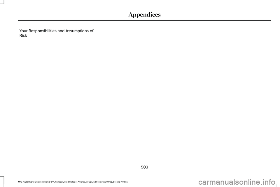 LINCOLN MKZ HYBRID 2020 Repair Manual Your Responsibilities and Assumptions of
Risk
503
MKZ (CC9) Hybrid Electric Vehicle (HEV), Canada/United States of America, enUSA, Edition date: 201905, Second-Printing Appendices LINCOLN MKZ HYBRID 2020 Repair Manual Your Responsibilities and Assumptions of
Risk
503
MKZ (CC9) Hybrid Electric Vehicle (HEV), Canada/United States of America, enUSA, Edition date: 201905, Second-Printing Appendices