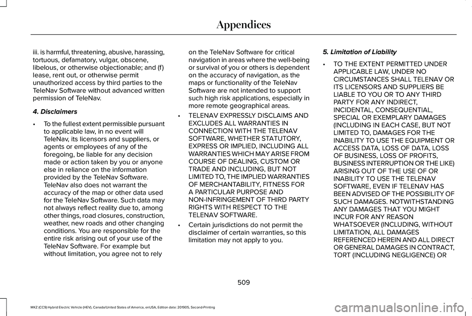 LINCOLN MKZ HYBRID 2020 Owners Manual iii. is harmful, threatening, abusive, harassing,
tortuous, defamatory, vulgar, obscene,
libelous, or otherwise objectionable; and (f )
lease, rent out, or otherwise permit
unauthorized access by thir LINCOLN MKZ HYBRID 2020 Owners Manual iii. is harmful, threatening, abusive, harassing,
tortuous, defamatory, vulgar, obscene,
libelous, or otherwise objectionable; and (f )
lease, rent out, or otherwise permit
unauthorized access by thir