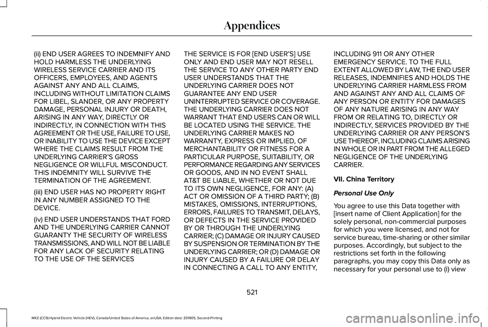 LINCOLN MKZ HYBRID 2020 Owners Manual (ii) END USER AGREES TO INDEMNIFY AND
HOLD HARMLESS THE UNDERLYING
WIRELESS SERVICE CARRIER AND ITS
OFFICERS, EMPLOYEES, AND AGENTS
AGAINST ANY AND ALL CLAIMS,
INCLUDING WITHOUT LIMITATION CLAIMS
FOR LINCOLN MKZ HYBRID 2020 Owners Manual (ii) END USER AGREES TO INDEMNIFY AND
HOLD HARMLESS THE UNDERLYING
WIRELESS SERVICE CARRIER AND ITS
OFFICERS, EMPLOYEES, AND AGENTS
AGAINST ANY AND ALL CLAIMS,
INCLUDING WITHOUT LIMITATION CLAIMS
FOR