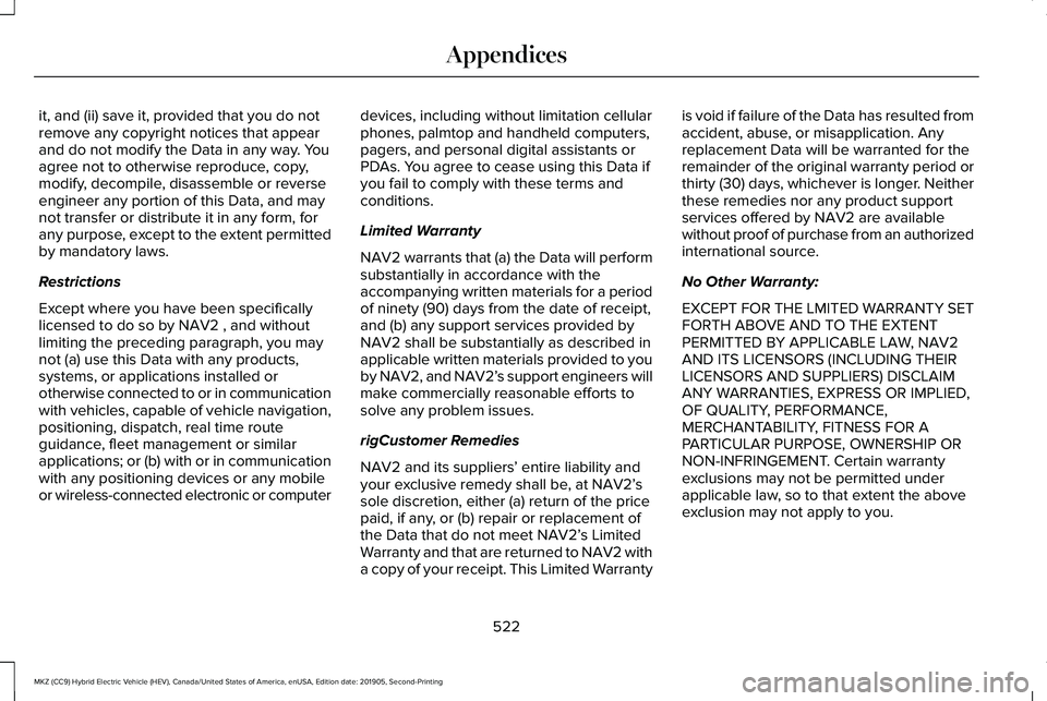 LINCOLN MKZ HYBRID 2020 Owners Manual it, and (ii) save it, provided that you do not
remove any copyright notices that appear
and do not modify the Data in any way. You
agree not to otherwise reproduce, copy,
modify, decompile, disassembl LINCOLN MKZ HYBRID 2020 Owners Manual it, and (ii) save it, provided that you do not
remove any copyright notices that appear
and do not modify the Data in any way. You
agree not to otherwise reproduce, copy,
modify, decompile, disassembl