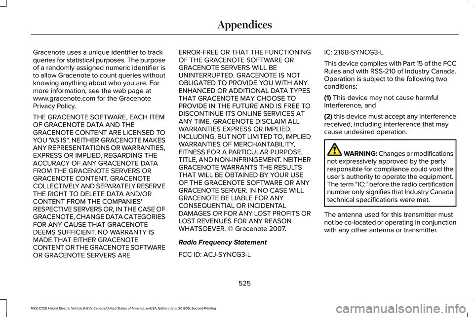 LINCOLN MKZ HYBRID 2020 Owners Manual Gracenote uses a unique identifier to track
queries for statistical purposes. The purpose
of a randomly assigned numeric identifier is
to allow Gracenote to count queries without
knowing anything abou LINCOLN MKZ HYBRID 2020 Owners Manual Gracenote uses a unique identifier to track
queries for statistical purposes. The purpose
of a randomly assigned numeric identifier is
to allow Gracenote to count queries without
knowing anything abou