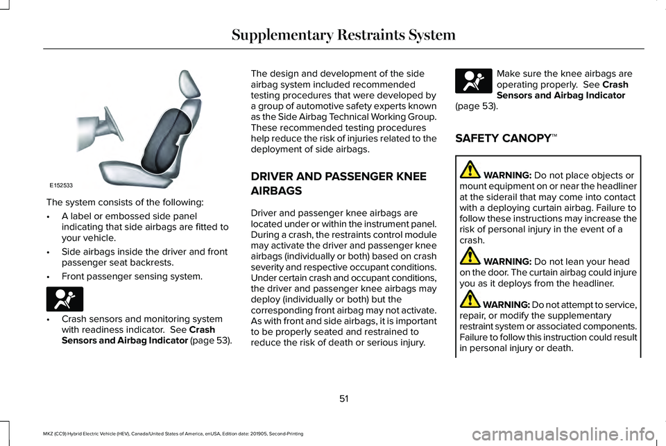 LINCOLN MKZ HYBRID 2020 Workshop Manual The system consists of the following:
•
A label or embossed side panel
indicating that side airbags are fitted to
your vehicle.
• Side airbags inside the driver and front
passenger seat backrests. LINCOLN MKZ HYBRID 2020 Workshop Manual The system consists of the following:
•
A label or embossed side panel
indicating that side airbags are fitted to
your vehicle.
• Side airbags inside the driver and front
passenger seat backrests.