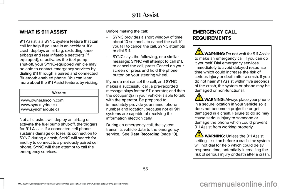 LINCOLN MKZ HYBRID 2020  Owners Manual WHAT IS 911 ASSIST
911 Assist is a SYNC system feature that can
call for help if you are in an accident. If a
crash deploys an airbag, excluding knee
airbags and rear inflatable seatbelts [if
equipped