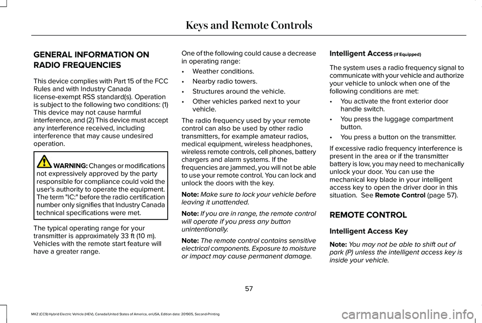 LINCOLN MKZ HYBRID 2020 Owners Manual GENERAL INFORMATION ON
RADIO FREQUENCIES
This device complies with Part 15 of the FCC
Rules and with Industry Canada
license-exempt RSS standard(s). Operation
is subject to the following two condition LINCOLN MKZ HYBRID 2020 Owners Manual GENERAL INFORMATION ON
RADIO FREQUENCIES
This device complies with Part 15 of the FCC
Rules and with Industry Canada
license-exempt RSS standard(s). Operation
is subject to the following two condition