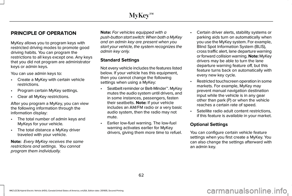 LINCOLN MKZ HYBRID 2020  Owners Manual PRINCIPLE OF OPERATION
MyKey allows you to program keys with
restricted driving modes to promote good
driving habits. You can program the
restrictions to all keys except one. Any keys
that you did not