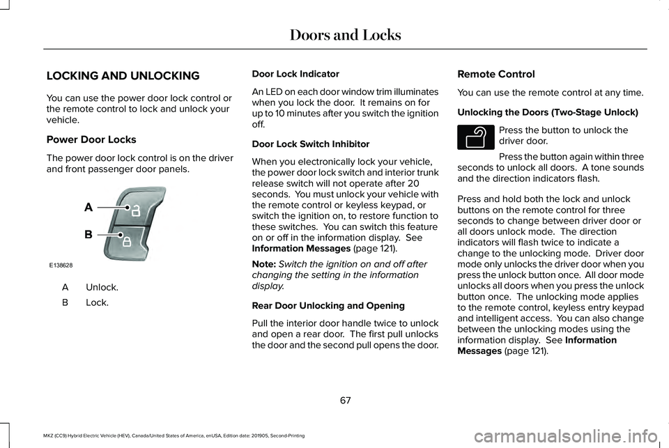 LINCOLN MKZ HYBRID 2020 User Guide LOCKING AND UNLOCKING
You can use the power door lock control or
the remote control to lock and unlock your
vehicle.
Power Door Locks
The power door lock control is on the driver
and front passenger d LINCOLN MKZ HYBRID 2020 User Guide LOCKING AND UNLOCKING
You can use the power door lock control or
the remote control to lock and unlock your
vehicle.
Power Door Locks
The power door lock control is on the driver
and front passenger d