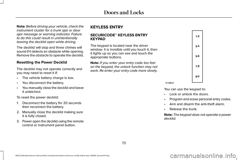LINCOLN MKZ HYBRID 2020 User Guide Note:
Before driving your vehicle, check the
instrument cluster for a trunk ajar or door
ajar message or warning indicator. Failure
to do this could result in unintentionally
leaving the decklid open LINCOLN MKZ HYBRID 2020 User Guide Note:
Before driving your vehicle, check the
instrument cluster for a trunk ajar or door
ajar message or warning indicator. Failure
to do this could result in unintentionally
leaving the decklid open