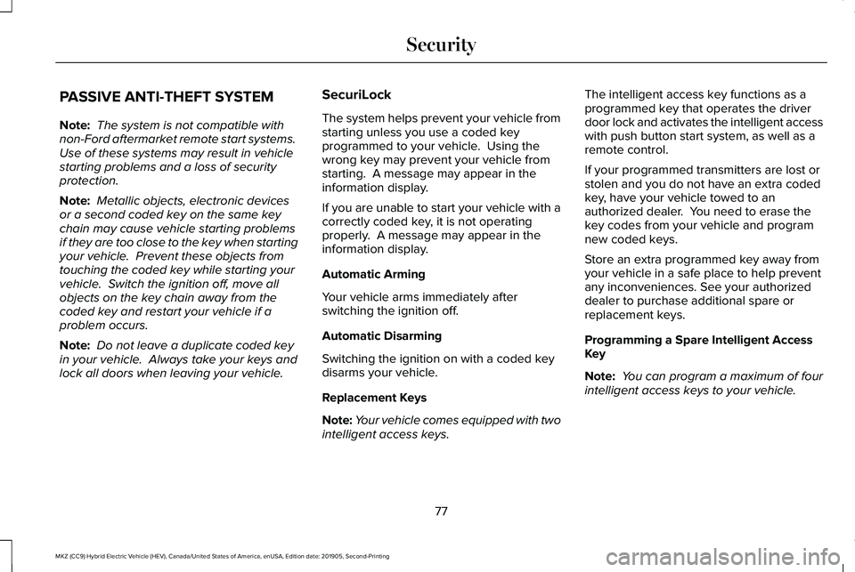 LINCOLN MKZ HYBRID 2020 User Guide PASSIVE ANTI-THEFT SYSTEM
Note:
The system is not compatible with
non-Ford aftermarket remote start systems.
Use of these systems may result in vehicle
starting problems and a loss of security
prote LINCOLN MKZ HYBRID 2020 User Guide PASSIVE ANTI-THEFT SYSTEM
Note:
The system is not compatible with
non-Ford aftermarket remote start systems.
Use of these systems may result in vehicle
starting problems and a loss of security
prote