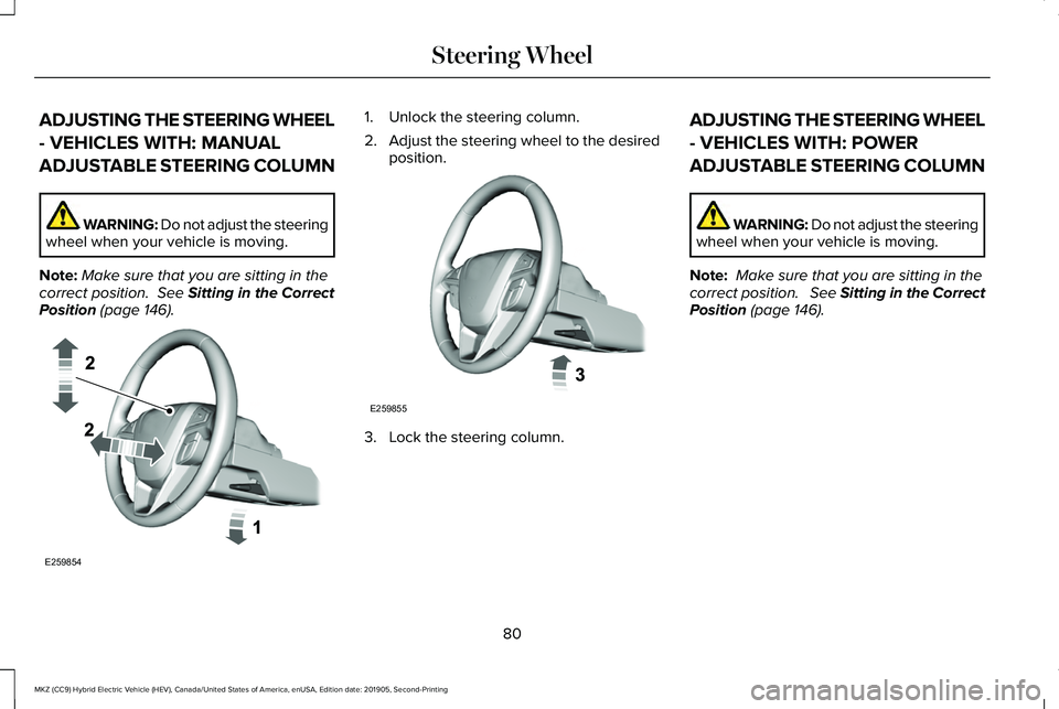 LINCOLN MKZ HYBRID 2020 Manual Online ADJUSTING THE STEERING WHEEL
- VEHICLES WITH: MANUAL
ADJUSTABLE STEERING COLUMN
WARNING: Do not adjust the steering
wheel when your vehicle is moving.
Note: Make sure that you are sitting in the
corre LINCOLN MKZ HYBRID 2020 Manual Online ADJUSTING THE STEERING WHEEL
- VEHICLES WITH: MANUAL
ADJUSTABLE STEERING COLUMN
WARNING: Do not adjust the steering
wheel when your vehicle is moving.
Note: Make sure that you are sitting in the
corre