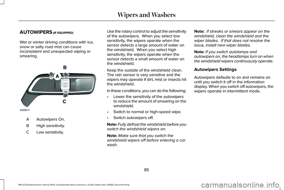 LINCOLN MKZ HYBRID 2020 Owners Manual AUTOWIPERS (IF EQUIPPED)
Wet or winter driving conditions with ice,
snow or salty road mist can cause
inconsistent and unexpected wiping or
smearing. Autowipers On.
A
High sensitivity.
B
Low sensitivi LINCOLN MKZ HYBRID 2020 Owners Manual AUTOWIPERS (IF EQUIPPED)
Wet or winter driving conditions with ice,
snow or salty road mist can cause
inconsistent and unexpected wiping or
smearing. Autowipers On.
A
High sensitivity.
B
Low sensitivi