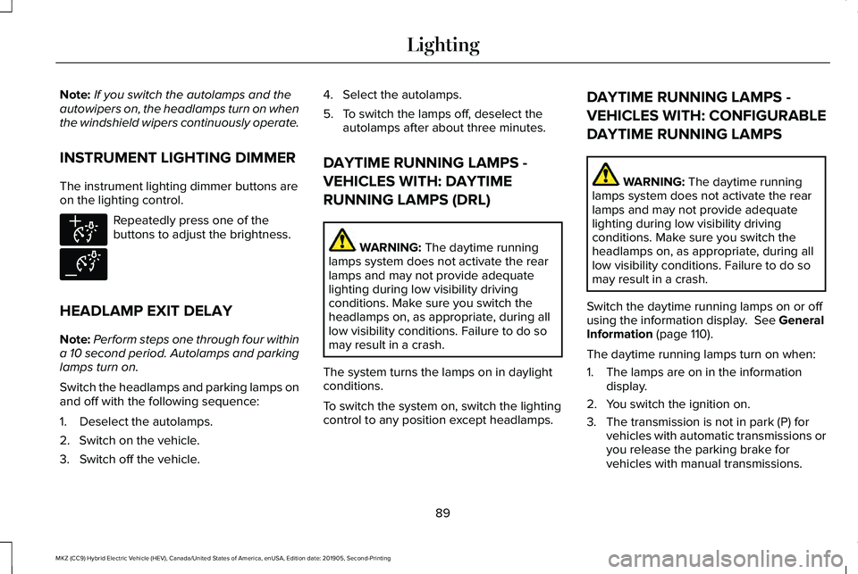 LINCOLN MKZ HYBRID 2020 Owners Manual Note:
If you switch the autolamps and the
autowipers on, the headlamps turn on when
the windshield wipers continuously operate.
INSTRUMENT LIGHTING DIMMER
The instrument lighting dimmer buttons are
on LINCOLN MKZ HYBRID 2020 Owners Manual Note:
If you switch the autolamps and the
autowipers on, the headlamps turn on when
the windshield wipers continuously operate.
INSTRUMENT LIGHTING DIMMER
The instrument lighting dimmer buttons are
on