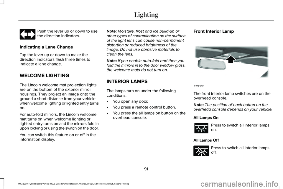 LINCOLN MKZ HYBRID 2020 Owners Manual Push the lever up or down to use
the direction indicators.
Indicating a Lane Change
Tap the lever up or down to make the
direction indicators flash three times to
indicate a lane change.
WELCOME LIGHT LINCOLN MKZ HYBRID 2020 Owners Manual Push the lever up or down to use
the direction indicators.
Indicating a Lane Change
Tap the lever up or down to make the
direction indicators flash three times to
indicate a lane change.
WELCOME LIGHT