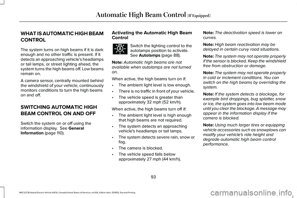 LINCOLN MKZ HYBRID 2020 Owners Manual WHAT IS AUTOMATIC HIGH BEAM
CONTROL
The system turns on high beams if it is dark
enough and no other traffic is present. If it
detects an approaching vehicle
’s headlamps
or tail lamps, or street li LINCOLN MKZ HYBRID 2020 Owners Manual WHAT IS AUTOMATIC HIGH BEAM
CONTROL
The system turns on high beams if it is dark
enough and no other traffic is present. If it
detects an approaching vehicle
’s headlamps
or tail lamps, or street li