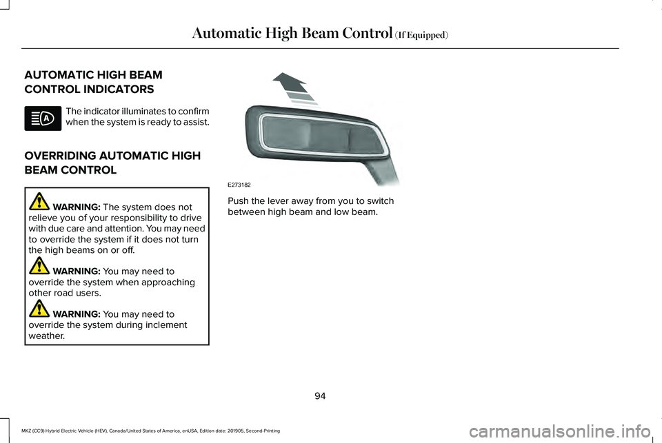 LINCOLN MKZ HYBRID 2020 Owners Manual AUTOMATIC HIGH BEAM
CONTROL INDICATORS
The indicator illuminates to confirm
when the system is ready to assist.
OVERRIDING AUTOMATIC HIGH
BEAM CONTROL WARNING: The system does not
relieve you of your LINCOLN MKZ HYBRID 2020 Owners Manual AUTOMATIC HIGH BEAM
CONTROL INDICATORS
The indicator illuminates to confirm
when the system is ready to assist.
OVERRIDING AUTOMATIC HIGH
BEAM CONTROL WARNING: The system does not
relieve you of your