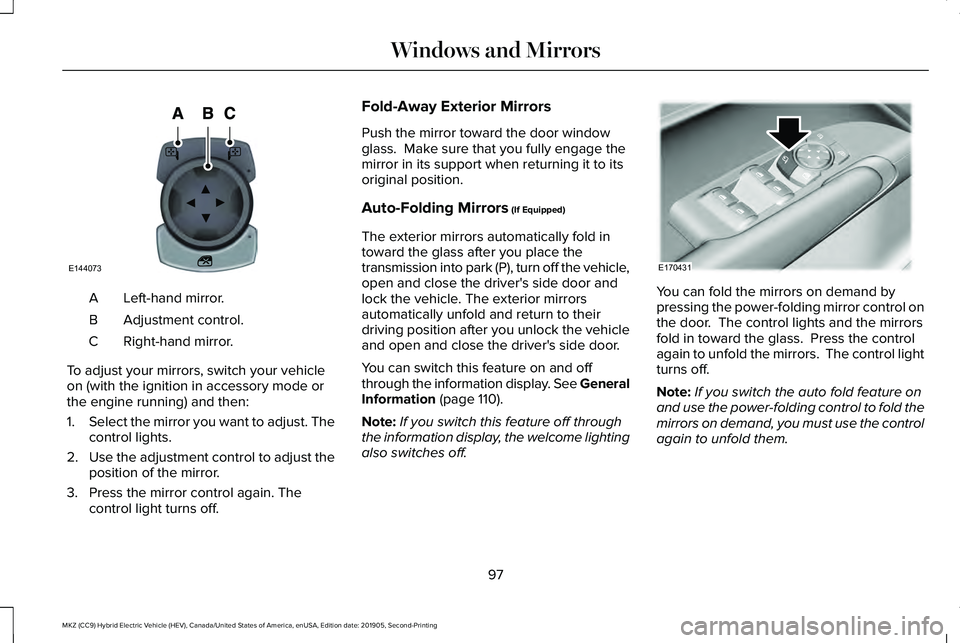 LINCOLN MKZ HYBRID 2020 Owners Manual Left-hand mirror.
A
Adjustment control.
B
Right-hand mirror.
C
To adjust your mirrors, switch your vehicle
on (with the ignition in accessory mode or
the engine running) and then:
1. Select the mirror LINCOLN MKZ HYBRID 2020 Owners Manual Left-hand mirror.
A
Adjustment control.
B
Right-hand mirror.
C
To adjust your mirrors, switch your vehicle
on (with the ignition in accessory mode or
the engine running) and then:
1. Select the mirror