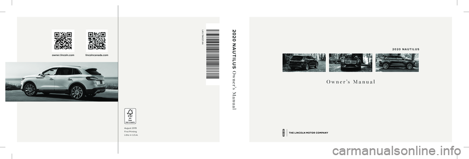 LINCOLN NAUTILUS 2020 Owners Manual August 2019
First Printing
Litho in U.S.A.
2020 NAUTILUS Owner’s Manual
owner.lincoln.comlincolncanada.com
LA1J 19A321 AA
Owner’s Manual
2020 NAUTILUS LINCOLN NAUTILUS 2020 Owners Manual August 2019
First Printing
Litho in U.S.A.
2020 NAUTILUS Owner’s Manual
owner.lincoln.comlincolncanada.com
LA1J 19A321 AA
Owner’s Manual
2020 NAUTILUS