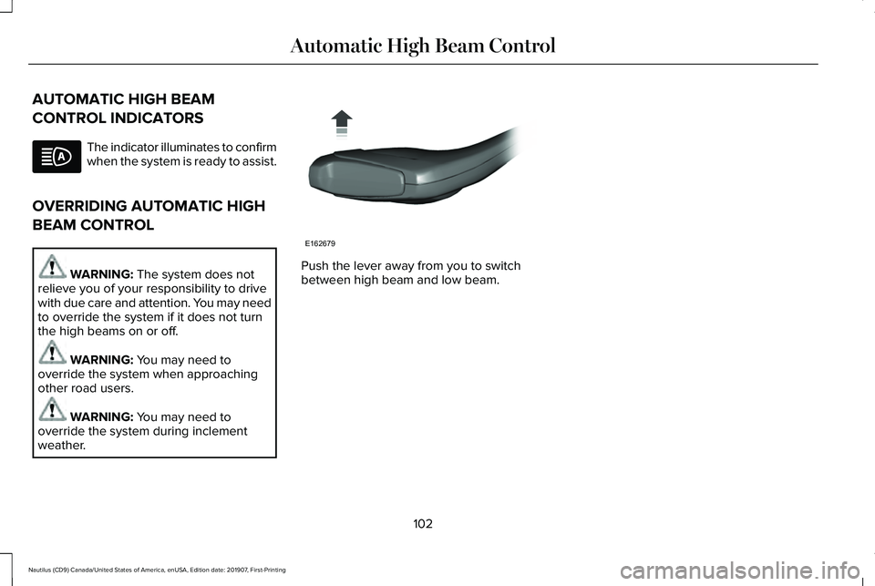 LINCOLN NAUTILUS 2020 Owners Manual AUTOMATIC HIGH BEAM
CONTROL INDICATORS
The indicator illuminates to confirm
when the system is ready to assist.
OVERRIDING AUTOMATIC HIGH
BEAM CONTROL WARNING: The system does not
relieve you of your LINCOLN NAUTILUS 2020 Owners Manual AUTOMATIC HIGH BEAM
CONTROL INDICATORS
The indicator illuminates to confirm
when the system is ready to assist.
OVERRIDING AUTOMATIC HIGH
BEAM CONTROL WARNING: The system does not
relieve you of your