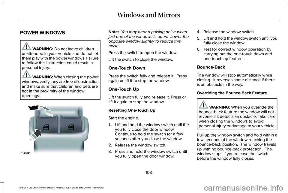 LINCOLN NAUTILUS 2020  Owners Manual POWER WINDOWS
WARNING: Do not leave children
unattended in your vehicle and do not let
them play with the power windows. Failure
to follow this instruction could result in
personal injury. WARNING: Wh