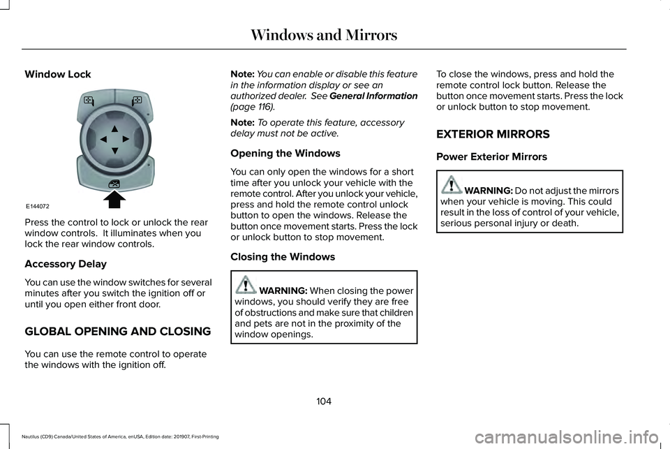 LINCOLN NAUTILUS 2020  Owners Manual Window Lock
Press the control to lock or unlock the rear
window controls.  It illuminates when you
lock the rear window controls.
Accessory Delay
You can use the window switches for several
minutes af