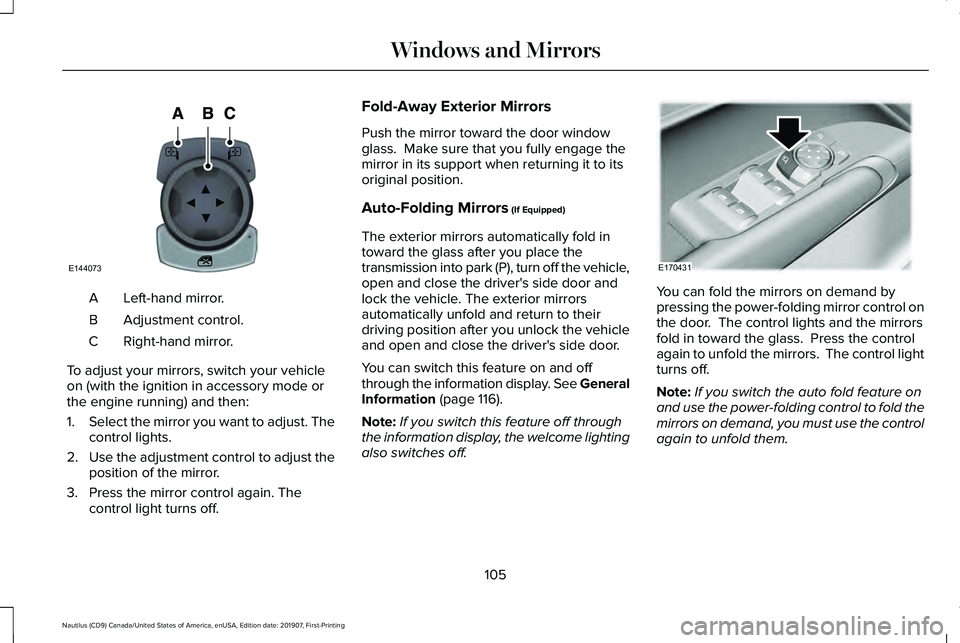 LINCOLN NAUTILUS 2020  Owners Manual Left-hand mirror.
A
Adjustment control.
B
Right-hand mirror.
C
To adjust your mirrors, switch your vehicle
on (with the ignition in accessory mode or
the engine running) and then:
1. Select the mirror