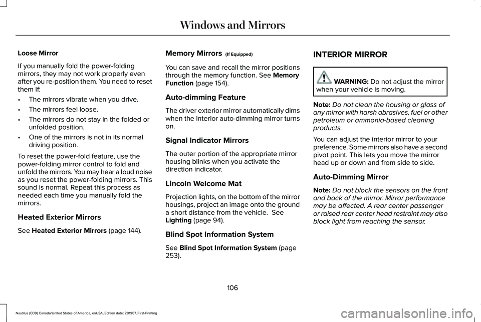 LINCOLN NAUTILUS 2020 Owners Manual Loose Mirror
If you manually fold the power-folding
mirrors, they may not work properly even
after you re-position them. You need to reset
them if:
•
The mirrors vibrate when you drive.
• The mirr LINCOLN NAUTILUS 2020 Owners Manual Loose Mirror
If you manually fold the power-folding
mirrors, they may not work properly even
after you re-position them. You need to reset
them if:
•
The mirrors vibrate when you drive.
• The mirr