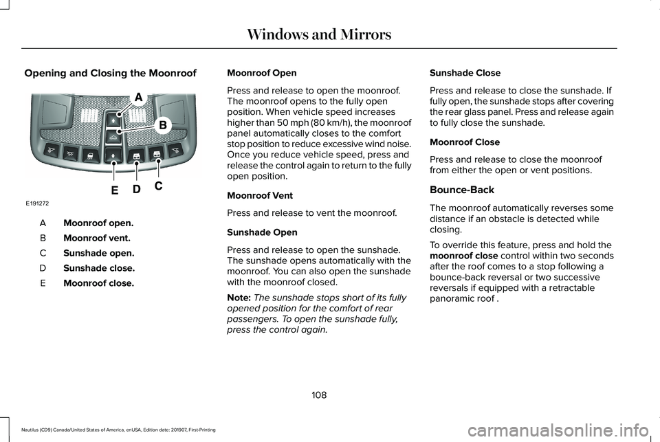 LINCOLN NAUTILUS 2020 Owners Manual Opening and Closing the Moonroof
Moonroof open.
A
Moonroof vent.
B
Sunshade open.
C
Sunshade close.
D
Moonroof close.
E Moonroof Open
Press and release to open the moonroof.
The moonroof opens to the LINCOLN NAUTILUS 2020 Owners Manual Opening and Closing the Moonroof
Moonroof open.
A
Moonroof vent.
B
Sunshade open.
C
Sunshade close.
D
Moonroof close.
E Moonroof Open
Press and release to open the moonroof.
The moonroof opens to the