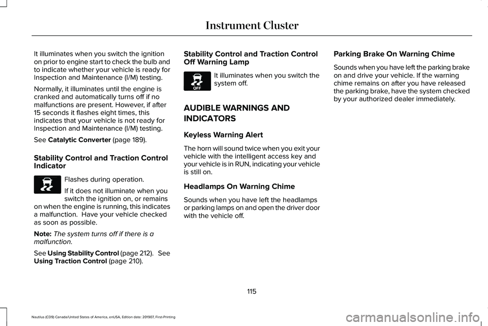 LINCOLN NAUTILUS 2020 User Guide It illuminates when you switch the ignition
on prior to engine start to check the bulb and
to indicate whether your vehicle is ready for
Inspection and Maintenance (I/M) testing.
Normally, it illumina LINCOLN NAUTILUS 2020 User Guide It illuminates when you switch the ignition
on prior to engine start to check the bulb and
to indicate whether your vehicle is ready for
Inspection and Maintenance (I/M) testing.
Normally, it illumina