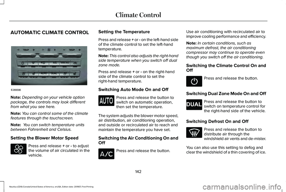 LINCOLN NAUTILUS 2020 Owners Manual AUTOMATIC CLIMATE CONTROL
Note:
Depending on your vehicle option
package, the controls may look different
from what you see here.
Note: You can control some of the climate
features through the touchsc LINCOLN NAUTILUS 2020 Owners Manual AUTOMATIC CLIMATE CONTROL
Note:
Depending on your vehicle option
package, the controls may look different
from what you see here.
Note: You can control some of the climate
features through the touchsc