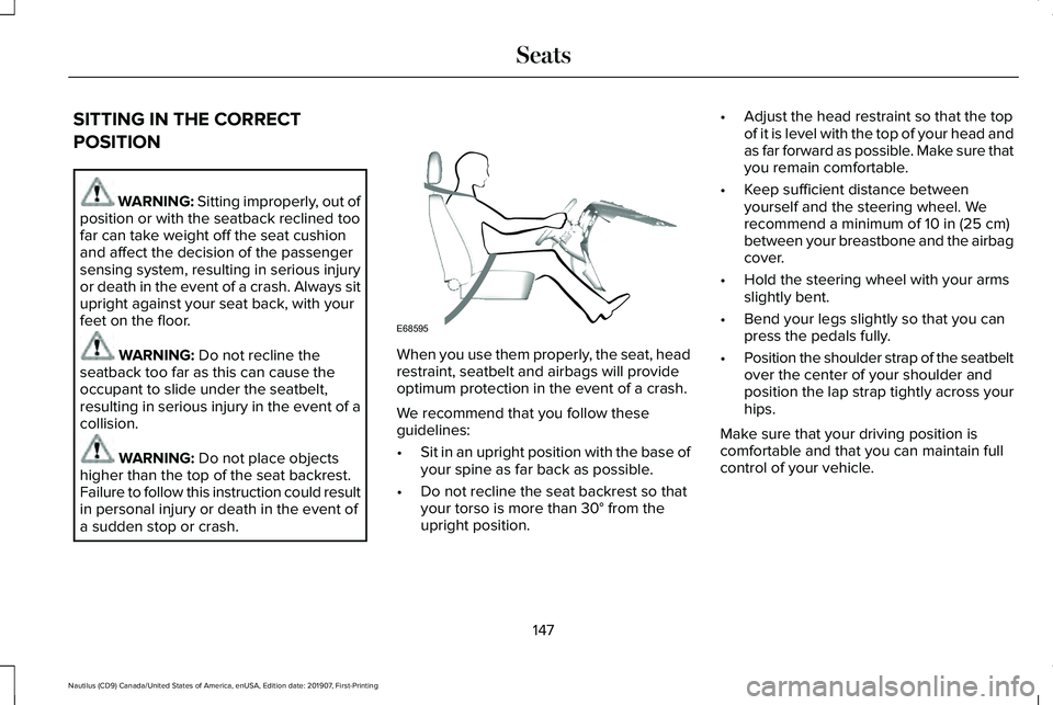 LINCOLN NAUTILUS 2020 Owners Manual SITTING IN THE CORRECT
POSITION
WARNING: Sitting improperly, out of
position or with the seatback reclined too
far can take weight off the seat cushion
and affect the decision of the passenger
sensing LINCOLN NAUTILUS 2020 Owners Manual SITTING IN THE CORRECT
POSITION
WARNING: Sitting improperly, out of
position or with the seatback reclined too
far can take weight off the seat cushion
and affect the decision of the passenger
sensing