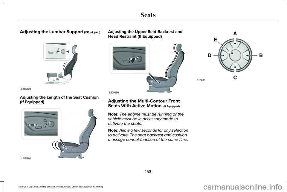 LINCOLN NAUTILUS 2020 Owners Manual Adjusting the Lumbar Support (If Equipped)
Adjusting the Length of the Seat Cushion
(If Equipped) Adjusting the Upper Seat Backrest and
Head Restraint (If Equipped)
Adjusting the Multi-Contour Front
S LINCOLN NAUTILUS 2020 Owners Manual Adjusting the Lumbar Support (If Equipped)
Adjusting the Length of the Seat Cushion
(If Equipped) Adjusting the Upper Seat Backrest and
Head Restraint (If Equipped)
Adjusting the Multi-Contour Front
S