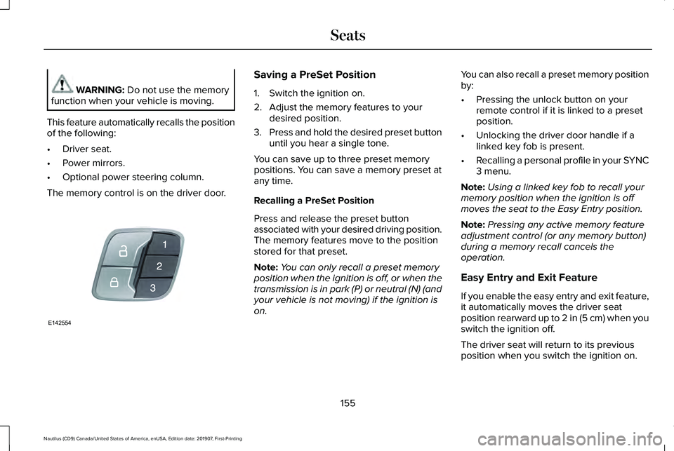 LINCOLN NAUTILUS 2020 Owners Manual WARNING: Do not use the memory
function when your vehicle is moving.
This feature automatically recalls the position
of the following:
• Driver seat.
• Power mirrors.
• Optional power steering c LINCOLN NAUTILUS 2020 Owners Manual WARNING: Do not use the memory
function when your vehicle is moving.
This feature automatically recalls the position
of the following:
• Driver seat.
• Power mirrors.
• Optional power steering c