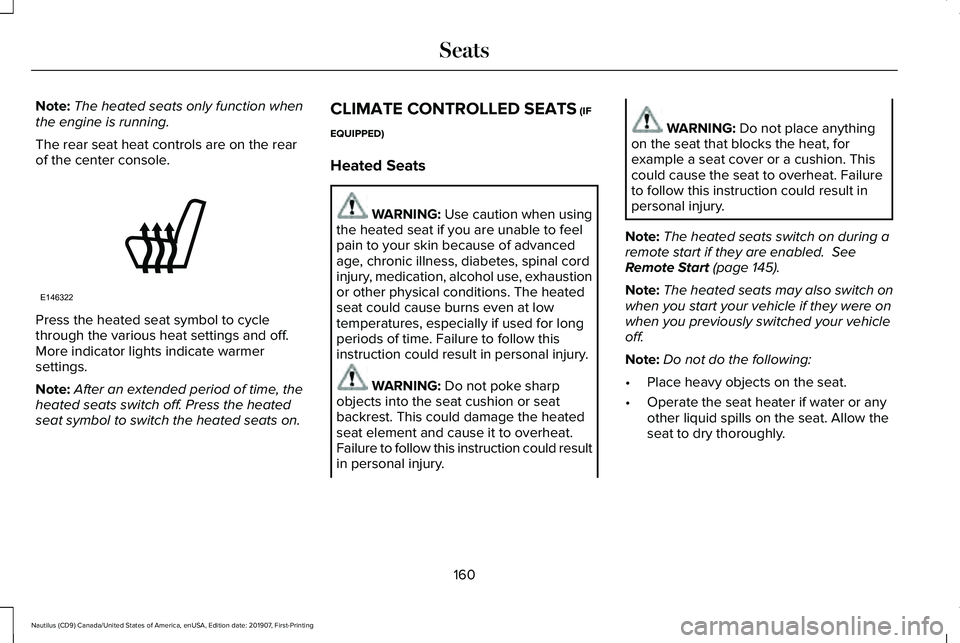 LINCOLN NAUTILUS 2020 Owners Manual Note:
The heated seats only function when
the engine is running.
The rear seat heat controls are on the rear
of the center console. Press the heated seat symbol to cycle
through the various heat setti LINCOLN NAUTILUS 2020 Owners Manual Note:
The heated seats only function when
the engine is running.
The rear seat heat controls are on the rear
of the center console. Press the heated seat symbol to cycle
through the various heat setti