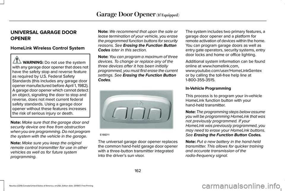 LINCOLN NAUTILUS 2020 User Guide UNIVERSAL GARAGE DOOR
OPENER
HomeLink Wireless Control System
WARNING: Do not use the system
with any garage door opener that does not
have the safety stop and reverse feature
as required by U.S. Fede LINCOLN NAUTILUS 2020 User Guide UNIVERSAL GARAGE DOOR
OPENER
HomeLink Wireless Control System
WARNING: Do not use the system
with any garage door opener that does not
have the safety stop and reverse feature
as required by U.S. Fede