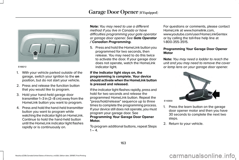 LINCOLN NAUTILUS 2020 User Guide 1. With your vehicle parked outside of the
garage, switch your ignition to the on
position, but do not start your vehicle.
2. Press and release the function button that you would like to program.
3. H LINCOLN NAUTILUS 2020 User Guide 1. With your vehicle parked outside of the
garage, switch your ignition to the on
position, but do not start your vehicle.
2. Press and release the function button that you would like to program.
3. H