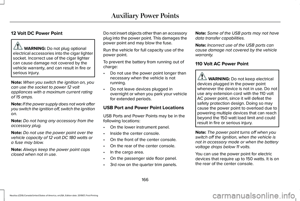 LINCOLN NAUTILUS 2020 Owners Manual 12 Volt DC Power Point
WARNING: Do not plug optional
electrical accessories into the cigar lighter
socket. Incorrect use of the cigar lighter
can cause damage not covered by the
vehicle warranty, and LINCOLN NAUTILUS 2020 Owners Manual 12 Volt DC Power Point
WARNING: Do not plug optional
electrical accessories into the cigar lighter
socket. Incorrect use of the cigar lighter
can cause damage not covered by the
vehicle warranty, and