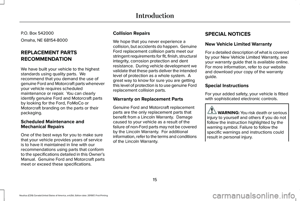 LINCOLN NAUTILUS 2020 Owners Manual P.O. Box 542000
Omaha, NE 68154-8000
REPLACEMENT PARTS
RECOMMENDATION
We have built your vehicle to the highest
standards using quality parts. We
recommend that you demand the use of
genuine Ford and LINCOLN NAUTILUS 2020 Owners Manual P.O. Box 542000
Omaha, NE 68154-8000
REPLACEMENT PARTS
RECOMMENDATION
We have built your vehicle to the highest
standards using quality parts. We
recommend that you demand the use of
genuine Ford and