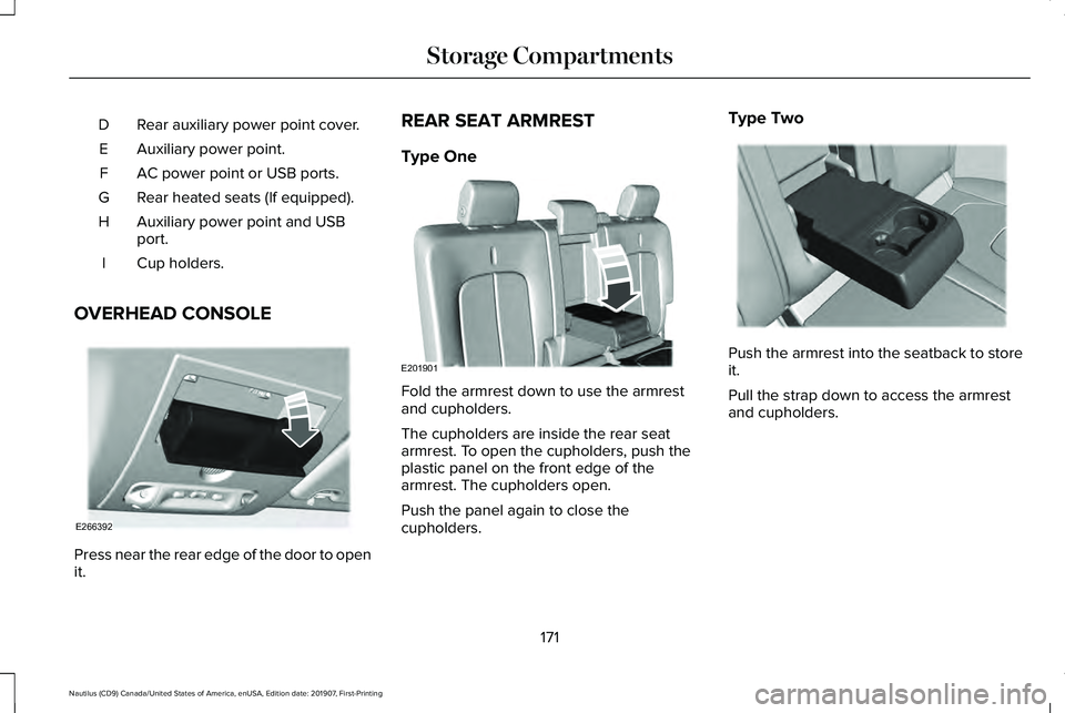 LINCOLN NAUTILUS 2020 Owners Manual Rear auxiliary power point cover.
D
Auxiliary power point.
E
AC power point or USB ports.
F
Rear heated seats (If equipped).
G
Auxiliary power point and USB
port.
H
Cup holders.
I
OVERHEAD CONSOLE Pre LINCOLN NAUTILUS 2020 Owners Manual Rear auxiliary power point cover.
D
Auxiliary power point.
E
AC power point or USB ports.
F
Rear heated seats (If equipped).
G
Auxiliary power point and USB
port.
H
Cup holders.
I
OVERHEAD CONSOLE Pre