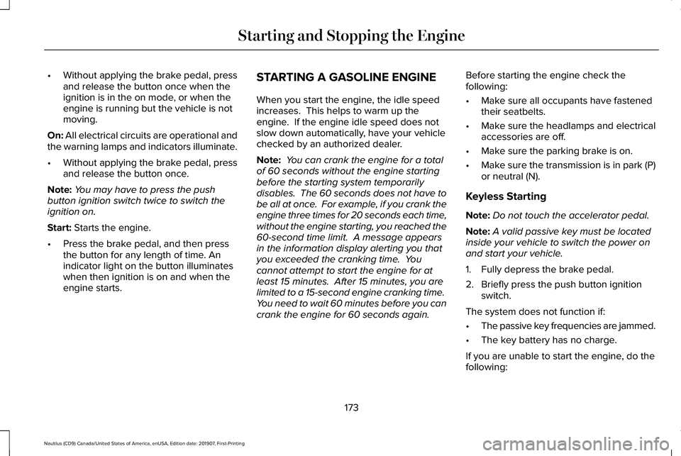 LINCOLN NAUTILUS 2020 User Guide •
Without applying the brake pedal, press
and release the button once when the
ignition is in the on mode, or when the
engine is running but the vehicle is not
moving.
On: All electrical circuits ar LINCOLN NAUTILUS 2020 User Guide •
Without applying the brake pedal, press
and release the button once when the
ignition is in the on mode, or when the
engine is running but the vehicle is not
moving.
On: All electrical circuits ar