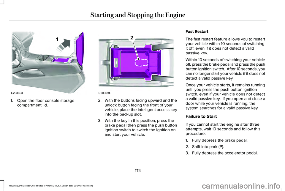 LINCOLN NAUTILUS 2020 Owners Manual 1. Open the floor console storage
compartment lid. 2. With the buttons facing upward and the
unlock button facing the front of your
vehicle, place the intelligent access key
into the backup slot.
3. W LINCOLN NAUTILUS 2020 Owners Manual 1. Open the floor console storage
compartment lid. 2. With the buttons facing upward and the
unlock button facing the front of your
vehicle, place the intelligent access key
into the backup slot.
3. W
