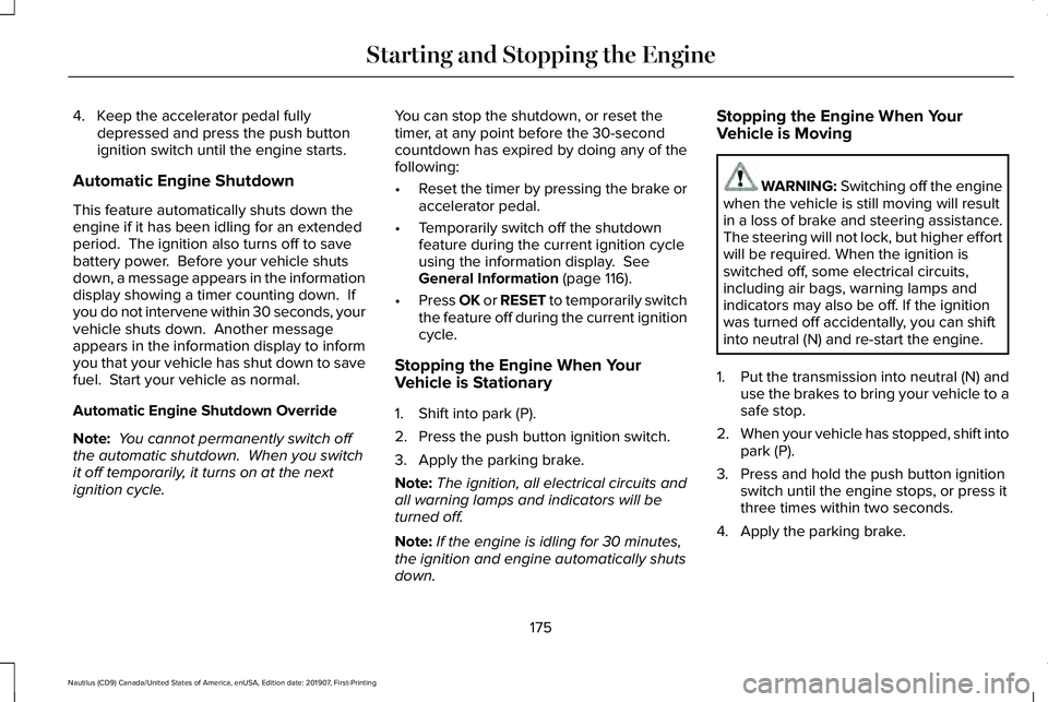 LINCOLN NAUTILUS 2020 Owners Manual 4. Keep the accelerator pedal fully
depressed and press the push button
ignition switch until the engine starts.
Automatic Engine Shutdown
This feature automatically shuts down the
engine if it has be LINCOLN NAUTILUS 2020 Owners Manual 4. Keep the accelerator pedal fully
depressed and press the push button
ignition switch until the engine starts.
Automatic Engine Shutdown
This feature automatically shuts down the
engine if it has be