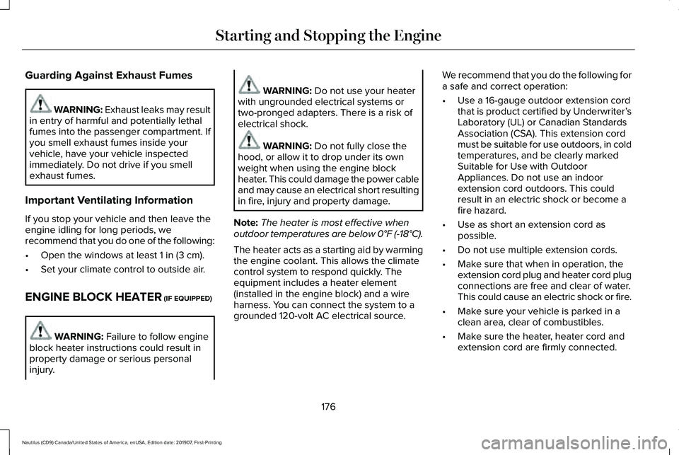 LINCOLN NAUTILUS 2020 Owners Manual Guarding Against Exhaust Fumes
WARNING: Exhaust leaks may result
in entry of harmful and potentially lethal
fumes into the passenger compartment. If
you smell exhaust fumes inside your
vehicle, have y LINCOLN NAUTILUS 2020 Owners Manual Guarding Against Exhaust Fumes
WARNING: Exhaust leaks may result
in entry of harmful and potentially lethal
fumes into the passenger compartment. If
you smell exhaust fumes inside your
vehicle, have y